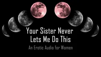 Your Sister Never Lets Me Do This [Erotic Audio for Women]